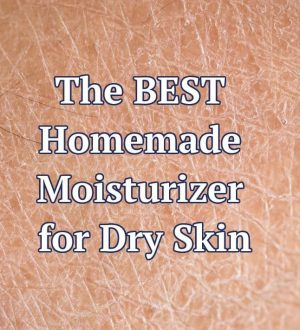 The BEST Homemade Moisturizer for Dry Skin
